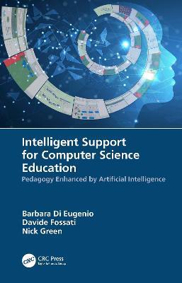 Intelligent Support for Computer Science Education: Pedagogy Enhanced by Artificial Intelligence - Barbara Di Eugenio,Davide Fossati,Nick Green - cover