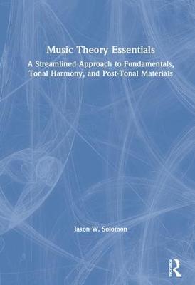 Music Theory Essentials: A Streamlined Approach to Fundamentals, Tonal Harmony, and Post-Tonal Materials - Jason W. Solomon - cover