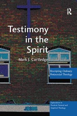Testimony in the Spirit: Rescripting Ordinary Pentecostal Theology - Mark J. Cartledge - cover