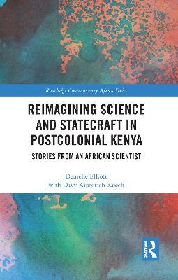 Reimagining Science and Statecraft in Postcolonial Kenya: Stories from an African Scientist - Denielle Elliott - cover