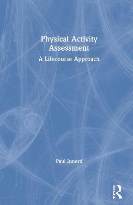 Physical Activity Assessment: A Lifecourse Approach - Paul Innerd - cover