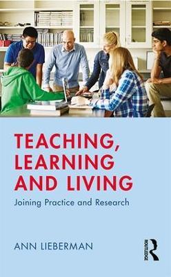 Teaching, Learning and Living: Joining Practice and Research - Ann Lieberman - cover