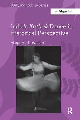 India's Kathak Dance in Historical Perspective - Margaret E. Walker - cover