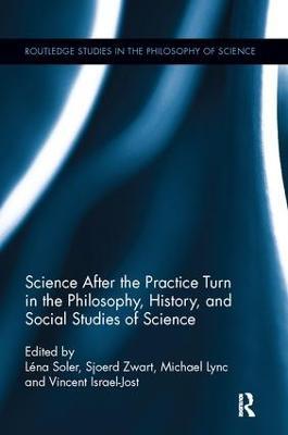 Science after the Practice Turn in the Philosophy, History, and Social Studies of Science - cover