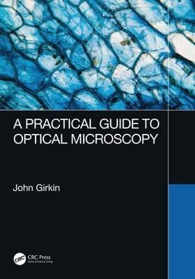A Practical Guide to Optical Microscopy - John Girkin - cover