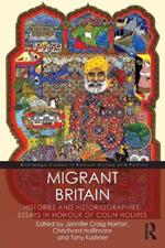Migrant Britain: Histories and Historiographies: Essays in Honour of Colin Holmes