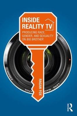 Inside Reality TV: Producing Race, Gender, and Sexuality on "Big Brother" - Ragan Fox - cover