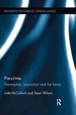 Pre-crime: Pre-emption, precaution and the future - Jude McCulloch,Dean Wilson - cover