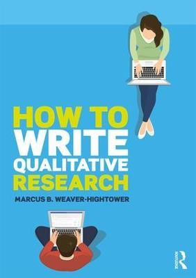 How to Write Qualitative Research - Marcus B. Weaver-Hightower - cover