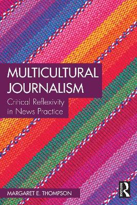 Multicultural Journalism: Critical Reflexivity in News Practice - Margaret E. Thompson - cover