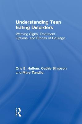 Understanding Teen Eating Disorders: Warning Signs, Treatment Options, and Stories of Courage - Cris E. Haltom,Cathie Simpson,Mary Tantillo - cover