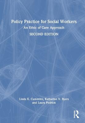 Policy Practice for Social Workers: An Ethic of Care Approach - Linda Cummins,Katharine V Byers,Laura Pedrick - cover