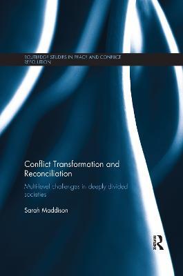 Conflict Transformation and Reconciliation: Multi-level Challenges in Deeply Divided Societies - Sarah Maddison - cover