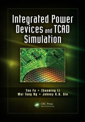 Integrated Power Devices and TCAD Simulation - Yue Fu,Zhanming Li,Wai Tung Ng - cover