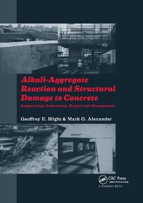 Alkali-Aggregate Reaction and Structural Damage to Concrete: Engineering Assessment, Repair and Management - Geoffrey E. Blight,Mark G Alexander - cover