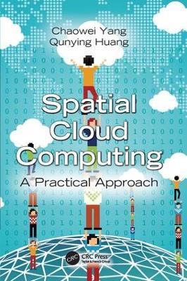 Spatial Cloud Computing: A Practical Approach - Chaowei Yang,Qunying Huang - cover