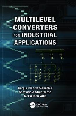Multilevel Converters for Industrial Applications - Sergio Alberto Gonzalez,Santiago Andres Verne,Maria Ines Valla - cover