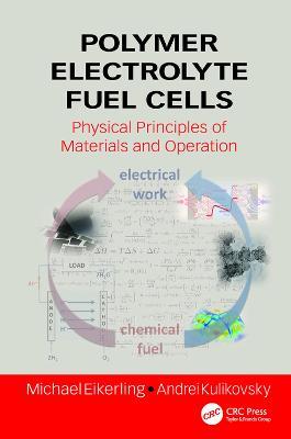 Polymer Electrolyte Fuel Cells: Physical Principles of Materials and Operation - Michael Eikerling,Andrei Kulikovsky - cover