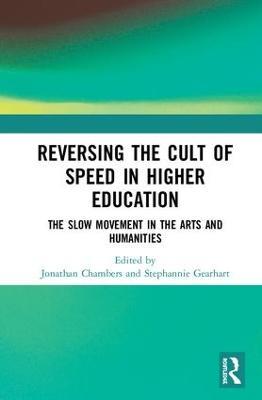 Reversing the Cult of Speed in Higher Education: The Slow Movement in the Arts and Humanities - cover