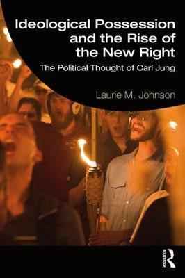 Ideological Possession and the Rise of the New Right: The Political Thought of Carl Jung - Laurie M. Johnson - cover