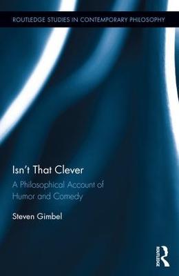 Isn’t that Clever: A Philosophical Account of Humor and Comedy - Steven Gimbel - cover