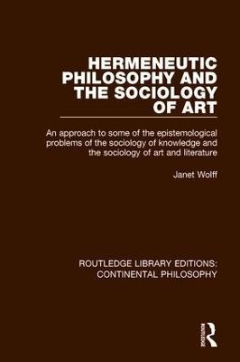 Hermeneutic Philosophy and the Sociology of Art: An Approach to Some of the Epistemological Problems of the Sociology of Knowledge and the Sociology of Art and Literature - Janet Wolff - cover