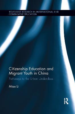 Citizenship Education and Migrant Youth in China: Pathways to the Urban Underclass - Miao Li - cover