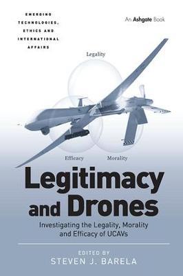 Legitimacy and Drones: Investigating the Legality, Morality and Efficacy of UCAVs - Steven J. Barela - cover