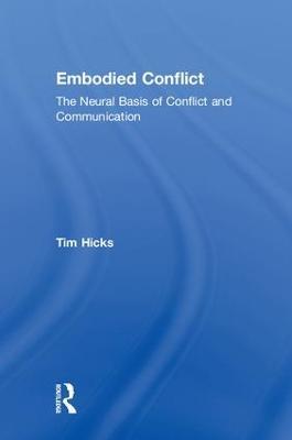 Embodied Conflict: The Neural Basis of Conflict and Communication - Tim Hicks - cover