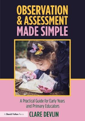 Observation & Assessment Made Simple: A Practical Guide for Early Years and Primary Educators - Clare Devlin - cover