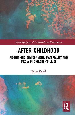 After Childhood: Re-thinking Environment, Materiality and Media in Children's Lives - Peter Kraftl - cover