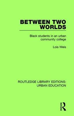 Between Two Worlds: Black Students in an Urban Community College - Lois Weis - cover