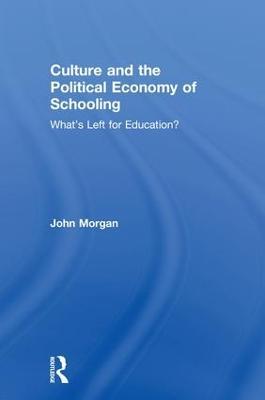 Culture and the Political Economy of Schooling: What's Left for Education? - John Morgan - cover