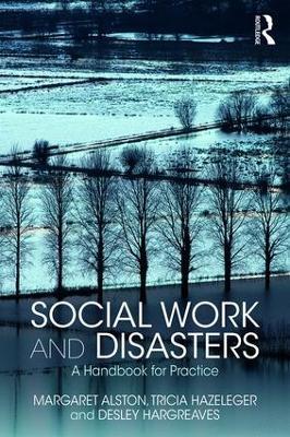 Social Work and Disasters: A Handbook for Practice - Margaret Alston,Tricia Hazeleger,Desley Hargreaves - cover