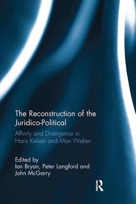 The Reconstruction of the Juridico-Political: Affinity and Divergence in Hans Kelsen and Max Weber - cover
