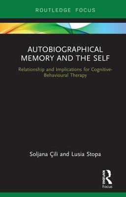 Autobiographical Memory and the Self: Relationship and Implications for Cognitive-Behavioural Therapy - Soljana Cili,Lusia Stopa - cover