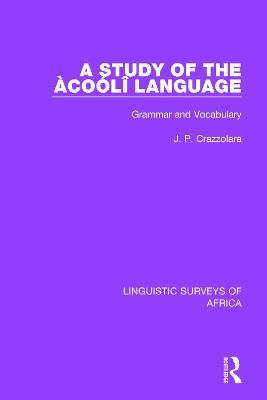 A Study of the Àcoólî Language: Grammar and Vocabulary - J. P. Crazzolara - cover