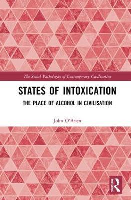 States of Intoxication: The Place of Alcohol in Civilisation - John O'Brien - cover