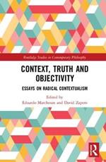 Context, Truth and Objectivity: Essays on Radical Contextualism