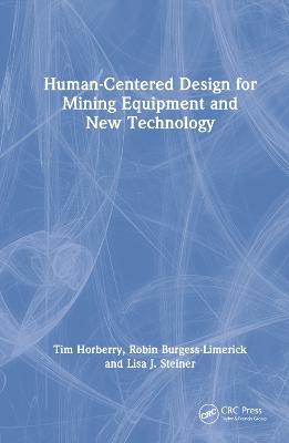 Human-Centered Design for Mining Equipment and New Technology - Tim Horberry,Robin Burgess-Limerick,Lisa J. Steiner - cover