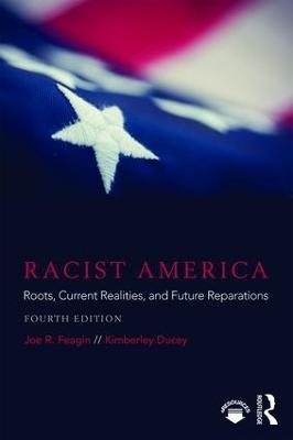 Racist America: Roots, Current Realities, and Future Reparations - Joe R. Feagin,Kimberley Ducey - cover