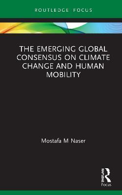 The Emerging Global Consensus on Climate Change and Human Mobility - Mostafa M Naser - cover