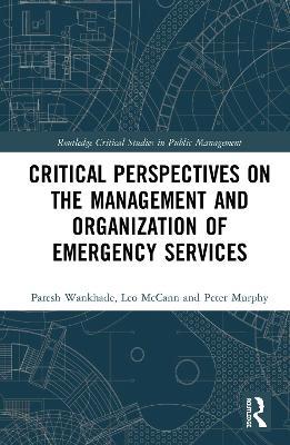 Critical Perspectives on the Management and Organization of Emergency Services - Paresh Wankhade,Leo McCann,Peter Murphy - cover