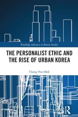 The Personalist Ethic and the Rise of Urban Korea - Yunshik Chang - cover