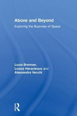 Above and Beyond: Exploring the Business of Space - Louis Brennan,Loizos Heracleous,Alessandra Vecchi - cover