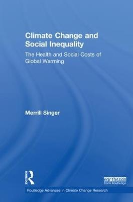 Climate Change and Social Inequality: The Health and Social Costs of Global Warming - Merrill Singer - cover