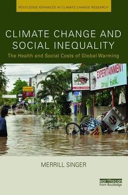 Climate Change and Social Inequality: The Health and Social Costs of Global Warming - Merrill Singer - cover