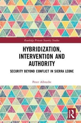 Hybridization, Intervention and Authority: Security Beyond Conflict in Sierra Leone - Peter Albrecht - cover