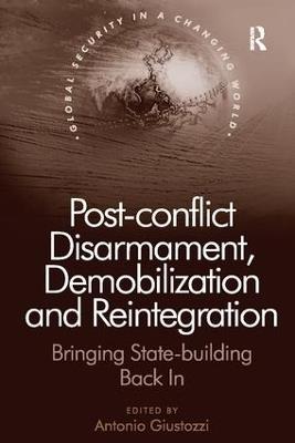Post-conflict Disarmament, Demobilization and Reintegration: Bringing State-building Back In - cover