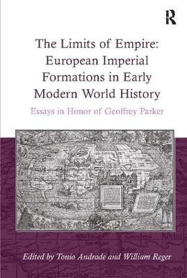 The Limits of Empire: European Imperial Formations in Early Modern World History: Essays in Honor of Geoffrey Parker - William Reger - cover